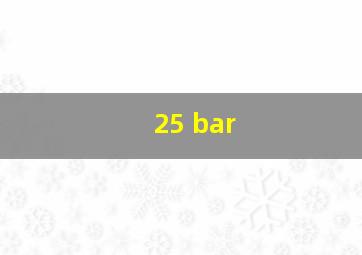 25 bar